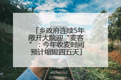 乡政府连续5年敞开大院迎“麦客”：今年收麦时间预计缩短四五天