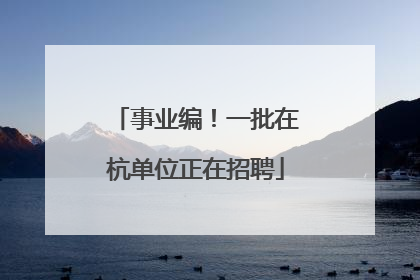 事业编！一批在杭单位正在招聘