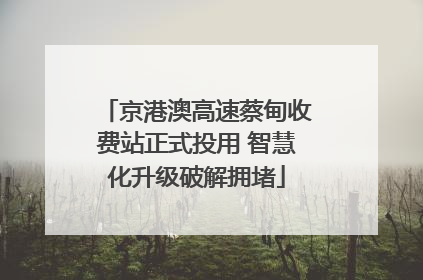京港澳高速蔡甸收费站正式投用 智慧化升级破解拥堵