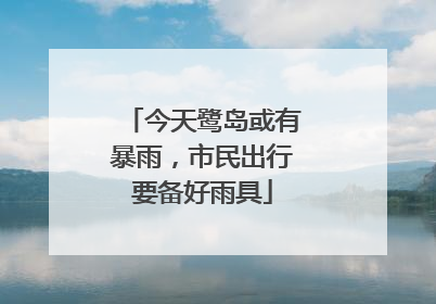 今天鹭岛或有暴雨，市民出行要备好雨具
