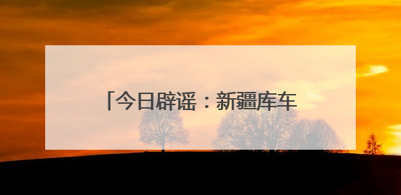 今日辟谣：新疆库车大峡谷突发洪水？