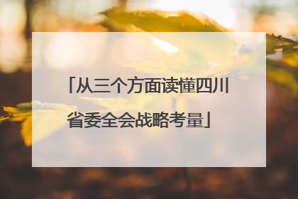 从三个方面读懂四川省委全会战略考量