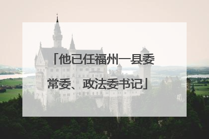 他已任福州一县委常委、政法委书记