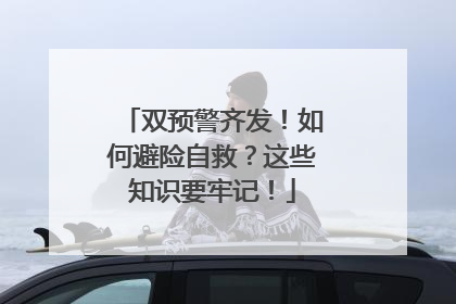 双预警齐发！如何避险自救？这些知识要牢记！