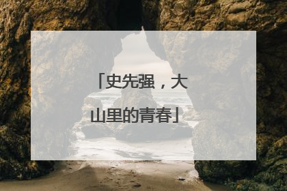 史先强，大山里的青春