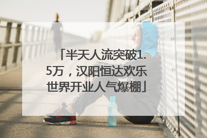 半天人流突破1.5万，汉阳恒达欢乐世界开业人气爆棚