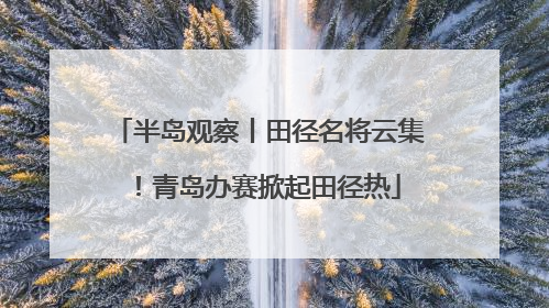 半岛观察丨田径名将云集！青岛办赛掀起田径热