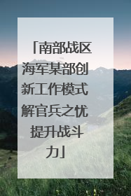 南部战区海军某部创新工作模式解官兵之忧 提升战斗力