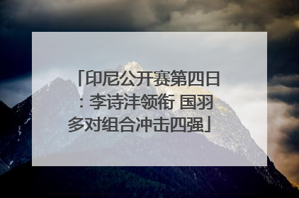 印尼公开赛第四日：李诗沣领衔 国羽多对组合冲击四强