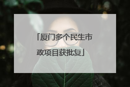 厦门多个民生市政项目获批复