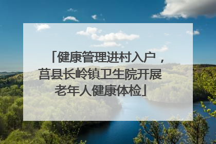 健康管理进村入户，莒县长岭镇卫生院开展老年人健康体检