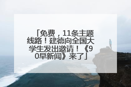 免费，11条主题线路！建德向全国大学生发出邀请！《90早新闻》来了