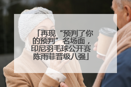 再现“预判了你的预判”名场面，印尼羽毛球公开赛陈雨菲晋级八强