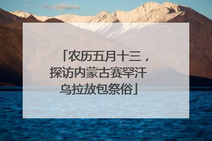 农历五月十三，探访内蒙古赛罕汗乌拉敖包祭俗