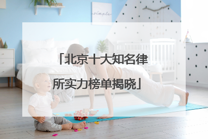 北京十大知名律所实力榜单揭晓