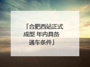 合肥西站正式成型 年内具备通车条件