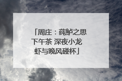 周庄：莼鲈之思下午茶 深夜小龙虾与晚风碰杯