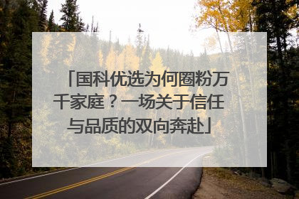 国科优选为何圈粉万千家庭？一场关于信任与品质的双向奔赴