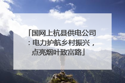 国网上杭县供电公司：电力护航乡村振兴，点亮烟叶致富路