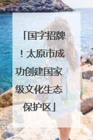 国字招牌！太原市成功创建国家级文化生态保护区