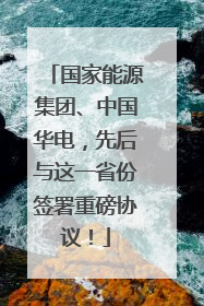 国家能源集团、中国华电，先后与这一省份签署重磅协议！