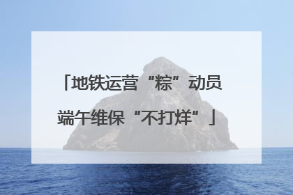 地铁运营“粽”动员 端午维保“不打烊”