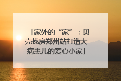 家外的“家”：贝壳找房郑州站打造大病患儿的爱心小家