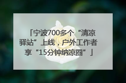 宁波700多个“清凉驿站”上线，户外工作者享“15分钟纳凉圈”