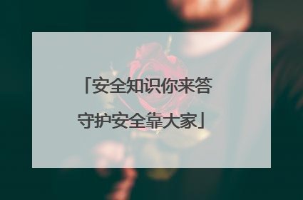 安全知识你来答 守护安全靠大家