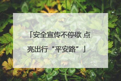 安全宣传不停歇 点亮出行“平安路”
