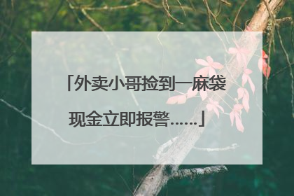 外卖小哥捡到一麻袋现金立即报警……
