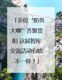 多位“防务大咖”齐聚贵阳 这届智库交流活动有啥不一样？