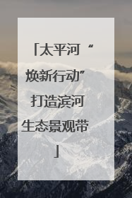 太平河“焕新行动” 打造滨河生态景观带