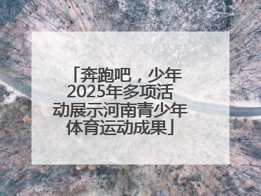 奔跑吧，少年 2025年多项活动展示河南青少年体育运动成果
