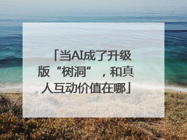 当AI成了升级版“树洞”，和真人互动价值在哪