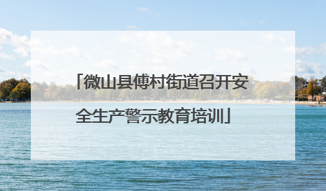微山县傅村街道召开安全生产警示教育培训