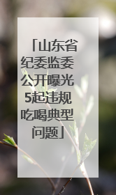 山东省纪委监委公开曝光5起违规吃喝典型问题