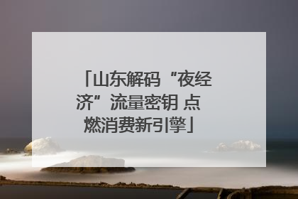 山东解码“夜经济”流量密钥 点燃消费新引擎
