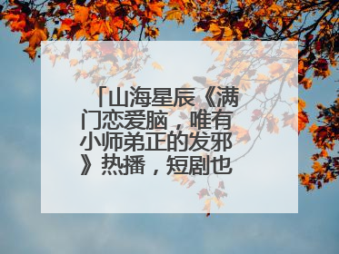 山海星辰《满门恋爱脑，唯有小师弟正的发邪》热播，短剧也有仙侠群像