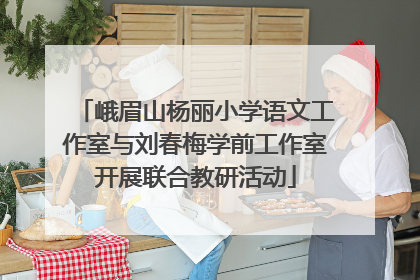 峨眉山杨丽小学语文工作室与刘春梅学前工作室开展联合教研活动