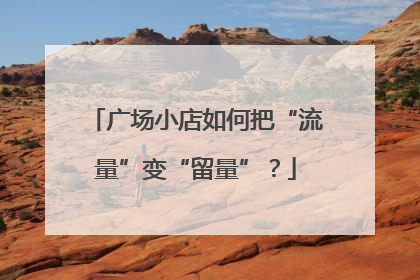 广场小店如何把“流量”变“留量”？
