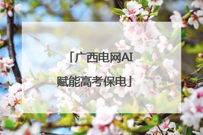 广西电网AI赋能高考保电