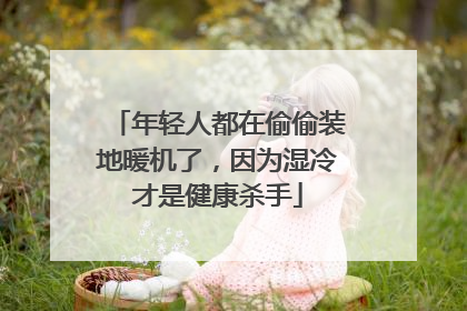 年轻人都在偷偷装地暖机了，因为湿冷才是健康杀手