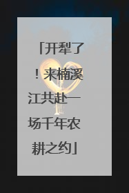 开犁了！来楠溪江共赴一场千年农耕之约