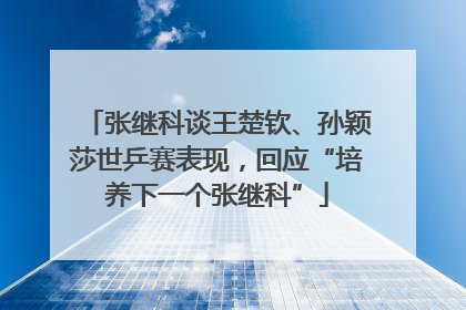 张继科谈王楚钦、孙颖莎世乒赛表现，回应“培养下一个张继科”
