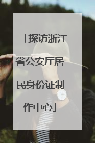 探访浙江省公安厅居民身份证制作中心