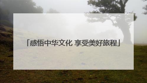 感悟中华文化 享受美好旅程