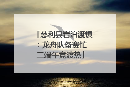 慈利县岩泊渡镇：龙舟队备赛忙 二端午竞渡热