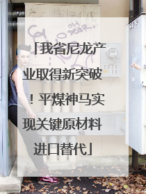 我省尼龙产业取得新突破！平煤神马实现关键原材料进口替代