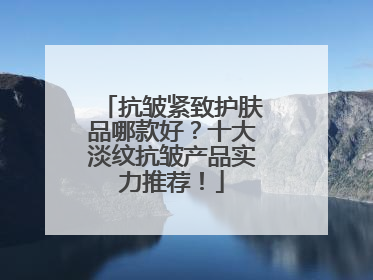 抗皱紧致护肤品哪款好？十大淡纹抗皱产品实力推荐！